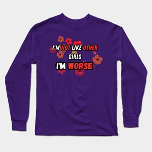 I'm not like other girls I'm worse Long Sleeve T-Shirt